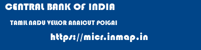 CENTRAL BANK OF INDIA  TAMIL NADU VELLOR ANAICUT POIGAI  micr code